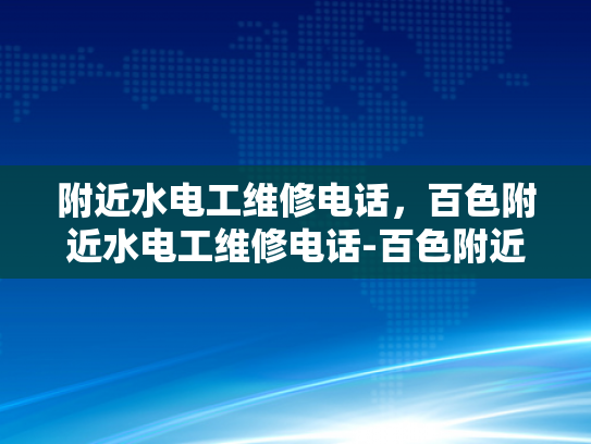 附近水电工维修电话，百色附近水电工维修电话-百色附近水电工维修电话指南