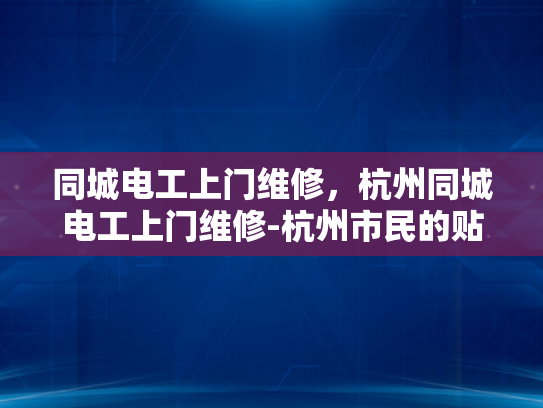同城电工上门维修，杭州同城电工上门维修-杭州市民的贴心选择，同城电工上门维修服务