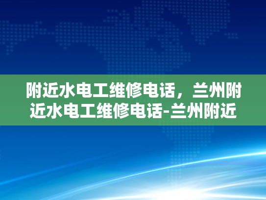 附近水电工维修电话，兰州附近水电工维修电话-兰州附近水电工维修电话指南