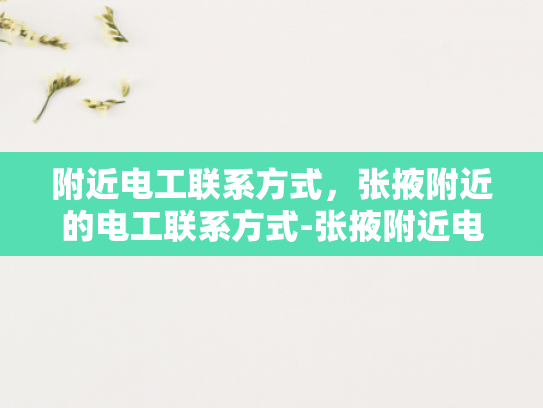 附近电工联系方式，张掖附近的电工联系方式-张掖附近电工联系方式