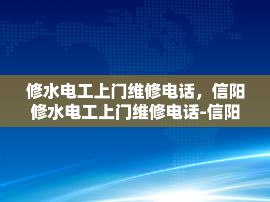 修水电工上门维修电话，信阳修水电工上门维修电话-信阳修水电工上门维修电话