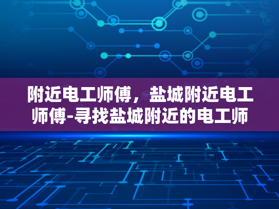 附近电工师傅，盐城附近电工师傅-寻找盐城附近的电工师傅