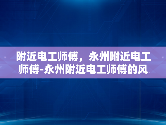 附近电工师傅，永州附近电工师傅-永州附近电工师傅的风采