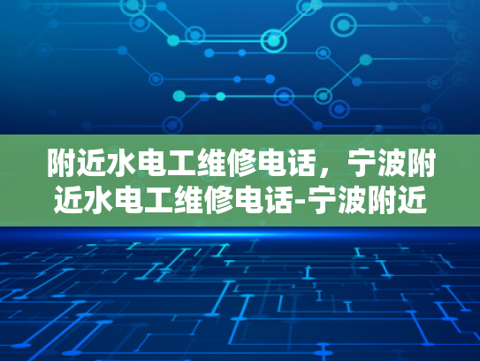 附近水电工维修电话，宁波附近水电工维修电话-宁波附近水电工维修电话指南