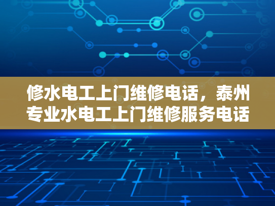 修水电工上门维修电话，泰州专业水电工上门维修服务电话-泰州专业水电工上门维修服务电话