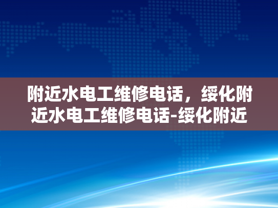 附近水电工维修电话，绥化附近水电工维修电话-绥化附近水电工维修电话