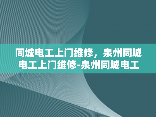 同城电工上门维修，泉州同城电工上门维修-泉州同城电工上门维修服务