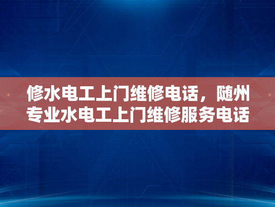 修水电工上门维修电话，随州专业水电工上门维修服务电话-随州专业水电工上门维修服务电话
