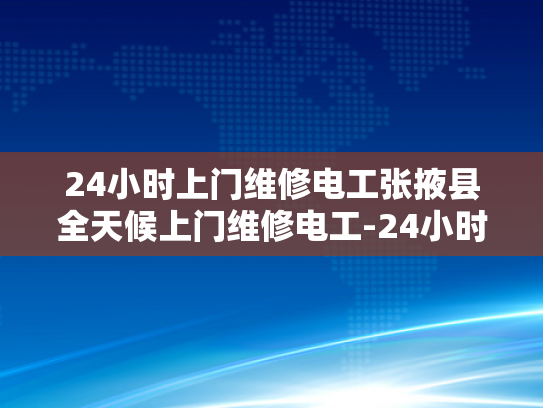 24小时上门维修电工张掖县全天候上门维修电工-24小时上门维修电工张掖县全天候服务