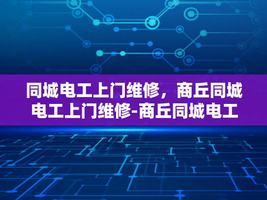 同城电工上门维修，商丘同城电工上门维修-商丘同城电工上门维修服务