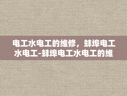 电工水电工的维修，蚌埠电工水电工-蚌埠电工水电工的维修服务