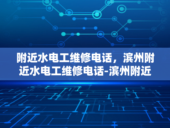 附近水电工维修电话，滨州附近水电工维修电话-滨州附近水电工维修电话