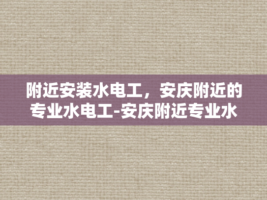 附近安装水电工，安庆附近的专业水电工-安庆附近专业水电工服务