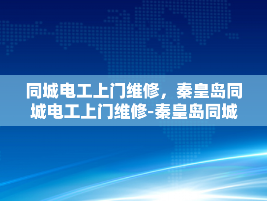 同城电工上门维修，秦皇岛同城电工上门维修-秦皇岛同城电工上门维修服务，您的家庭电器问题，我们来帮忙解决！