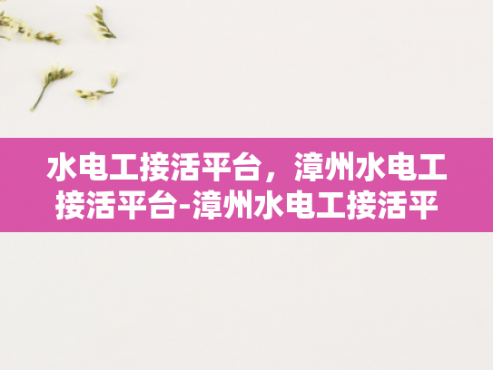水电工接活平台，漳州水电工接活平台-漳州水电工接活平台，为城市生活添砖加瓦