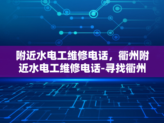 附近水电工维修电话，衢州附近水电工维修电话-寻找衢州附近水电工维修服务
