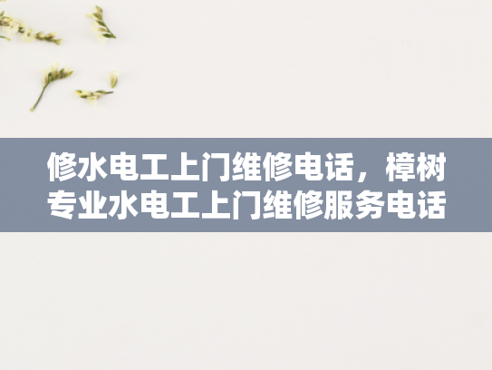 修水电工上门维修电话，樟树专业水电工上门维修服务电话-樟树专业水电工上门维修服务