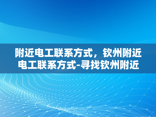 附近电工联系方式，钦州附近电工联系方式-寻找钦州附近电工的实用指南