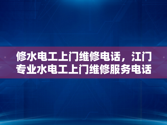 修水电工上门维修电话，江门专业水电工上门维修服务电话-江门专业水电工上门维修服务电话