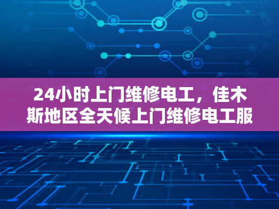 24小时上门维修电工，佳木斯地区全天候上门维修电工服务-全天候上门维修电工服务，佳木斯地区24小时待命