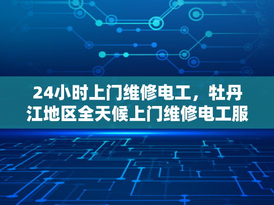 24小时上门维修电工，牡丹江地区全天候上门维修电工服务-全天候服务，24小时上门维修电工—牡丹江地区专业承诺