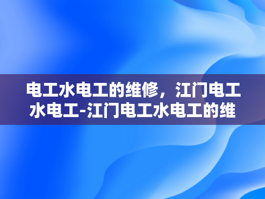 电工水电工的维修，江门电工水电工-江门电工水电工的维修服务