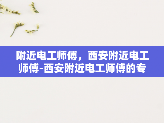 附近电工师傅，西安附近电工师傅-西安附近电工师傅的专业技能与服务