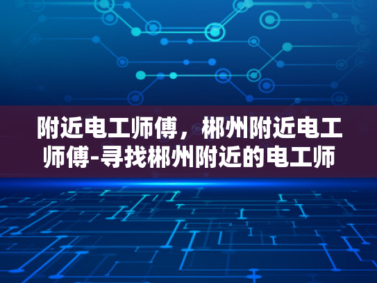 附近电工师傅，郴州附近电工师傅-寻找郴州附近的电工师傅
