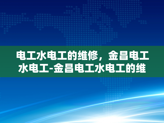 电工水电工的维修，金昌电工水电工-金昌电工水电工的维修服务