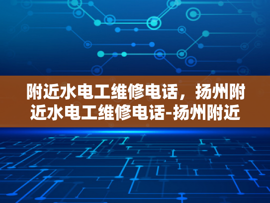 附近水电工维修电话，扬州附近水电工维修电话-扬州附近水电工维修电话