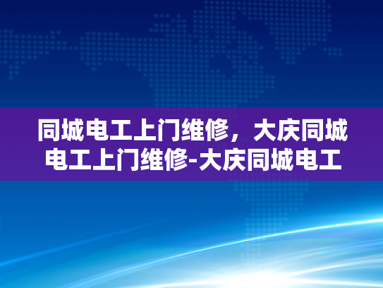 同城电工上门维修，大庆同城电工上门维修-大庆同城电工上门维修服务