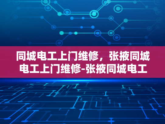 同城电工上门维修，张掖同城电工上门维修-张掖同城电工上门维修服务