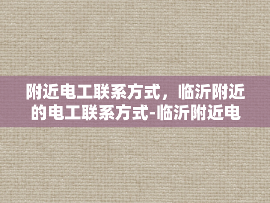附近电工联系方式，临沂附近的电工联系方式-临沂附近电工联系方式