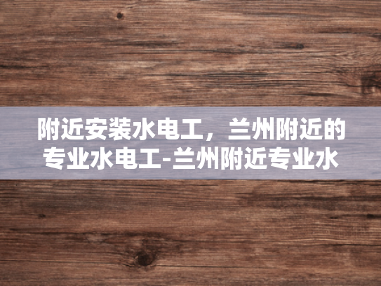 附近安装水电工，兰州附近的专业水电工-兰州附近专业水电工服务