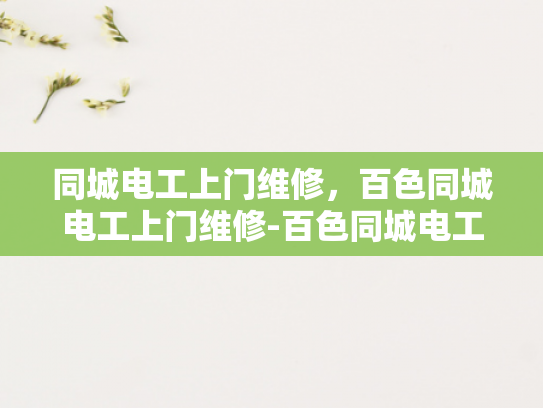 同城电工上门维修，百色同城电工上门维修-百色同城电工上门维修服务，您的电器问题，我们来搞定！