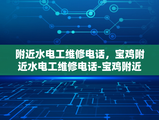 附近水电工维修电话，宝鸡附近水电工维修电话-宝鸡附近水电工维修电话指南