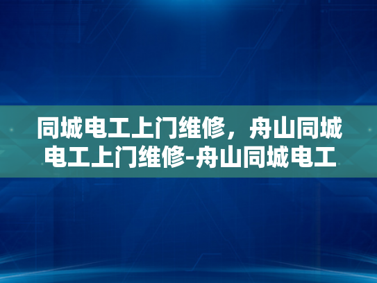同城电工上门维修，舟山同城电工上门维修-舟山同城电工上门维修服务