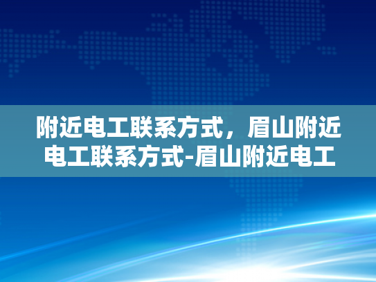 附近电工联系方式，眉山附近电工联系方式-眉山附近电工联系方式