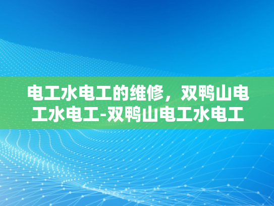 电工水电工的维修，双鸭山电工水电工-双鸭山电工水电工的维修服务