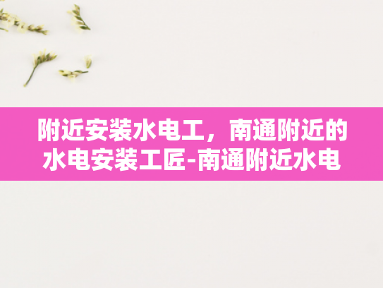 附近安装水电工，南通附近的水电安装工匠-南通附近水电安装工匠的挑选与服务