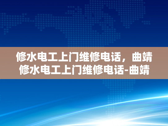 修水电工上门维修电话，曲靖修水电工上门维修电话-曲靖修水电工上门维修服务