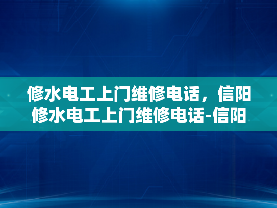 修水电工上门维修电话，信阳修水电工上门维修电话-信阳修水电工上门维修电话