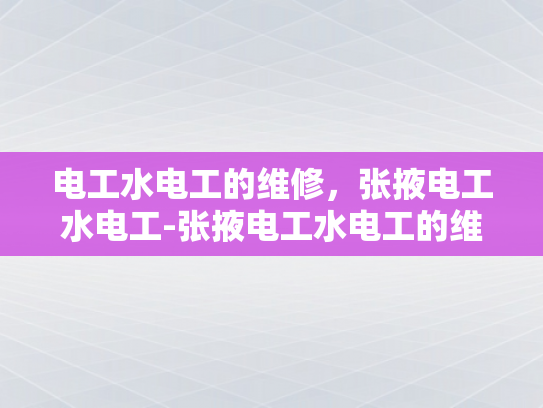 电工水电工的维修，张掖电工水电工-张掖电工水电工的维修服务