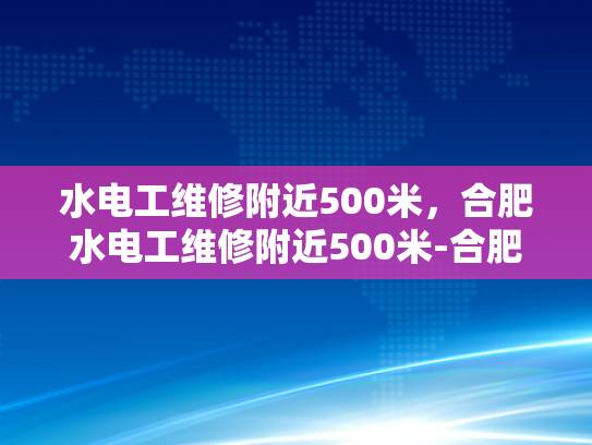 水电工维修附近500米，合肥水电工维修附近500米-合肥水电工维修附近500米