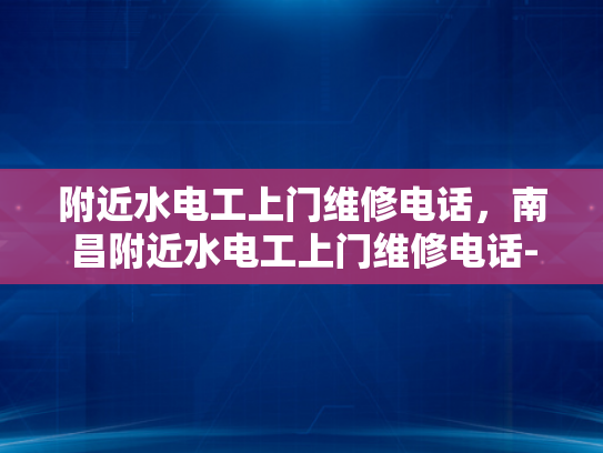 附近水电工上门维修电话，南昌附近水电工上门维修电话-南昌附近水电工上门维修电话