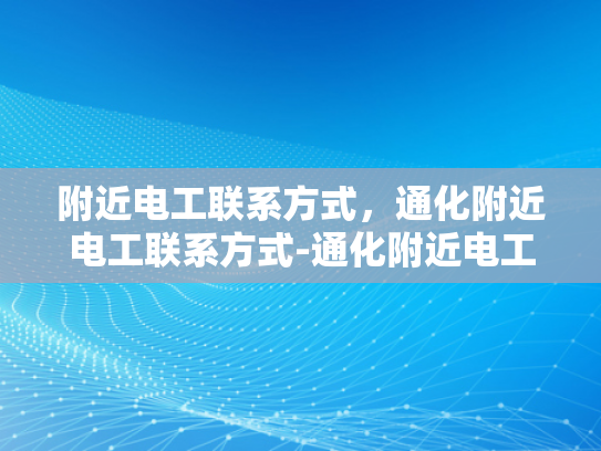 附近电工联系方式，通化附近电工联系方式-通化附近电工联系方式