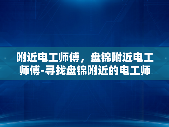 附近电工师傅，盘锦附近电工师傅-寻找盘锦附近的电工师傅