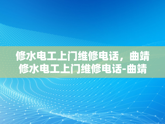 修水电工上门维修电话，曲靖修水电工上门维修电话-曲靖修水电工上门维修电话