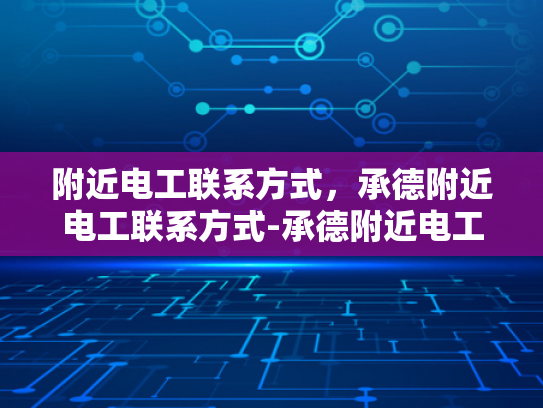 附近电工联系方式，承德附近电工联系方式-承德附近电工联系方式