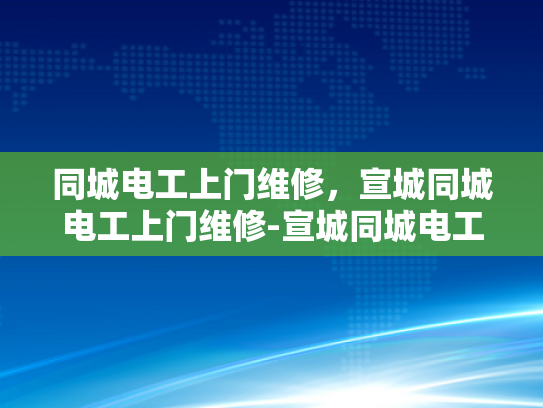 同城电工上门维修，宣城同城电工上门维修-宣城同城电工上门维修服务